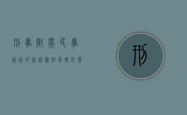 刑事附带民事诉讼的起诉条件包括什么（刑事附带民事起诉范围是什么意思）