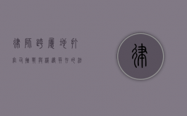 律师跨属地打官司，挑战与机遇并存的法律实践