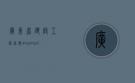 广东省建设工程造价&amp;lt;管理规定（2000年修正）（广东省建设工程造价管理协会）