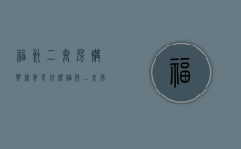 福州二套房购买条件是什么（福州二套房购买条件要求）