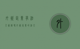 外资企业有法人资格吗（外资企业的法人是中国人还是外国人）