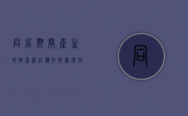 同居期间产生的财产纠纷应如何处理？（同居期间的财产如何认定和分割怎么起诉）