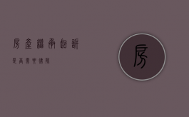 房产继承起诉，是否需要律师？
