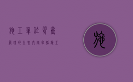 施工单位质量管理的主要内容包括（施工单位的质量责任与义务有哪些）