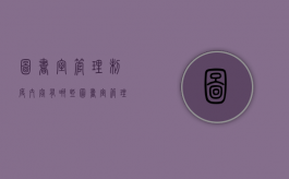 图书室管理制度内容有哪些（图书室管理制度内容有哪些要求）