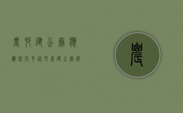 农村建公厕应离住宅多远（村里建公厕选址要求）