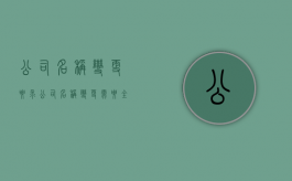 公司名称变更要求（公司名称变更需要全体股东签字吗）