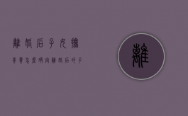 离婚后子女抚养费怎么确定（离婚后的子女抚养费包含哪些内容）