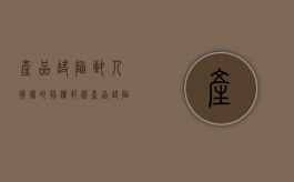 产品缺陷致人损伤的赔偿范围（产品缺陷造成损害的赔偿责任）