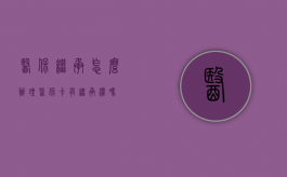 医保继承怎么办理（医保卡有继承权吗?）