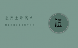 住宅土地使用权年限与产权年限的关系是什么（土地使用权限和住宅使用年限的区别）