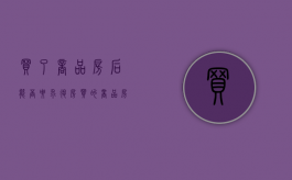 买了商品房后能否要求退房（买的商品房不想要了可以退吗）