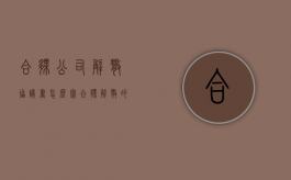 合伙公司解散协议书怎么写？（合伙解散的事由是什么）