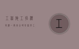 工程施工招标投标一般包含哪些程序（工程施工招标方式和程序）
