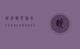 醉酒骑电动车是醉驾吗（醉酒骑电动车怎样处罚）