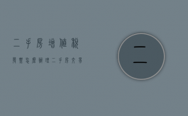 二手房增值税发票怎么办理（二手房交易增值税发票怎么开）