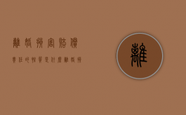 离婚损害赔偿责任的性质是什么（离婚损害赔偿制度的特征）