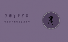 我国禁止结婚的情形有哪些（禁止结婚的情况有哪些）