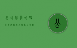 公司解散的股东会决议范本（解散公司对股东有什么影响）