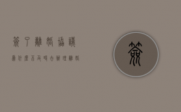签了离婚协议为什么不及时去办理离婚手续（为什么说签的离婚协议是无效的）