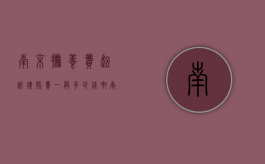 南京抚养费起诉律师费一般多少钱啊（南京抚养费起诉律师费一般多少钱一次）