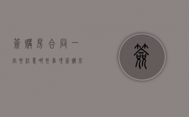 签购房合同一定要注意哪些事项（签购房合同需要注意什么）