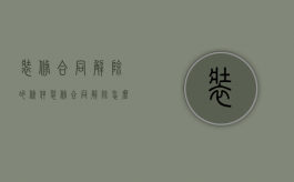装修合同解除的条件（装修合同解除怎么退款）