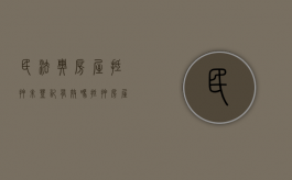 民法典房屋抵押未登记有效吗（抵押房屋未登记,是否承担连带责任）
