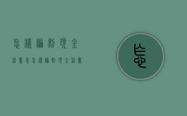 怎样编制现金流量表（怎样编制现金流量表?找视频课程）