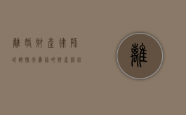 离婚财产律师咨询排行，为你的财产纠纷保驾护航