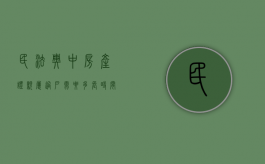 民法典中房产证亲属过户需要多长时间完成（民法典中房产证亲属过户需要多长时间办理）