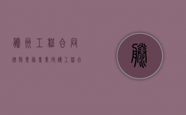 滕州工程合同律师业务，专业守护工程合同的每一个细节