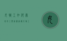 女职工如何处理好“三期”维权（维护女职工权益的工作方案）