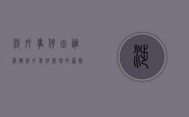 涉外事件由谁管辖（涉外事件处理的原则）