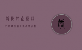 婚约财产纠纷如何进行调解（婚约财产纠纷官司怎么打）