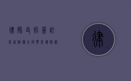 律师支招 签订房屋租赁合同（买房律师服务费收费标准）