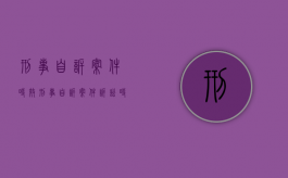 刑事自诉案件时效:刑事自诉案件诉讼时效（刑事自诉案的诉讼时效）