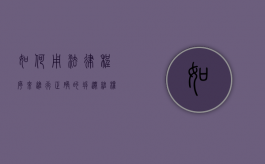 如何用法律程序来进行正确的拆迁维权（拆迁法律咨询平台）
