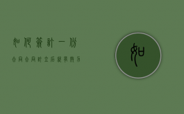 如何签订一份合同,合同订立后就有效力吗（签订合同的两个步骤）