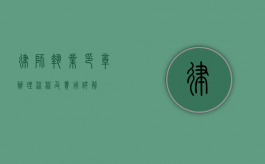 律师执业印章办理流程及费用详解