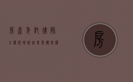 房产委托律师全权代理诉讼，专业护航，权益无忧