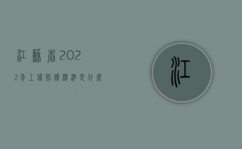 江苏省2022年工伤赔偿标准是什么？（江苏省2020年工伤赔偿标准是多少）