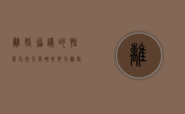 离婚协议的性质及效力有哪些要求（离婚协议的性质及效力有哪些内容）