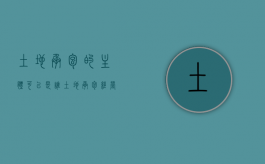 土地承包的主体可以是谁（土地承包经营权的权利主体和义务主体）