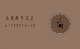 协议离婚后房产分割原则是怎样的,哪些房产离婚不能分割（协议离婚以后房产怎么过户）