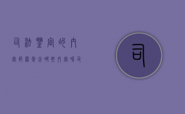 司法鉴定的内容范围包含哪些内容呢（司法鉴定鉴定哪些内容）