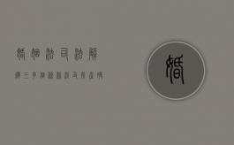 婚姻法司法解释（三）多个条款涉及房产确权（婚姻法司法解释房屋过户规定）