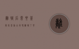 离职后需要签解除劳动合同吗（离职了要签订劳动合同解除书吗怎么写）