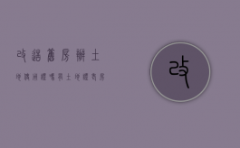 改造旧房办土地使用证吗（有土地证老房子重建当地政府也没有来制止,全合法吗）