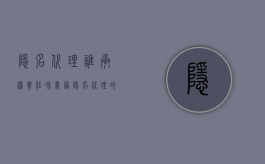 隐名代理谁承担责任和义务（隐名代理的责任承担）